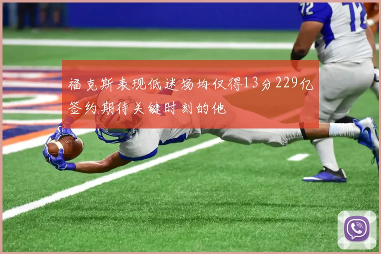 福克斯表现低迷场均仅得13分229亿签约期待关键时刻的他