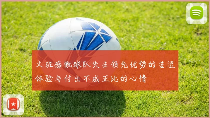 文班感慨球队失去领先优势的苦涩体验与付出不成正比的心情