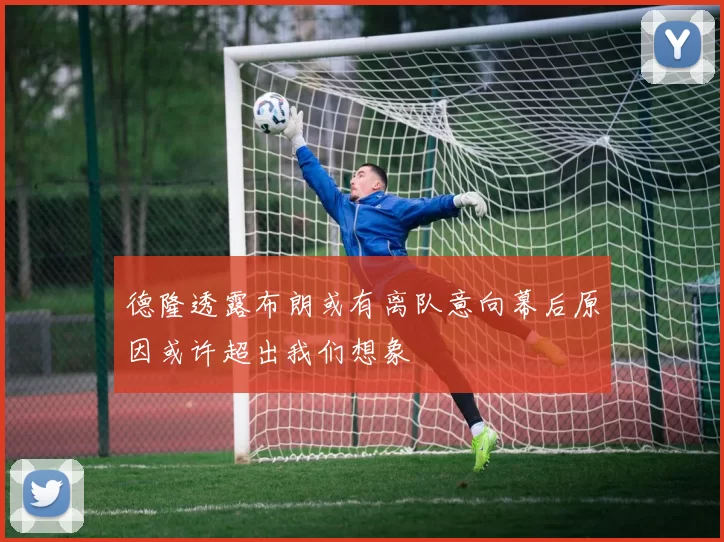 德隆透露布朗或有离队意向幕后原因或许超出我们想象